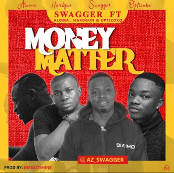 Download Audio: Swagger – Money Matter Ft Aloma, Hardgun, Opticoko