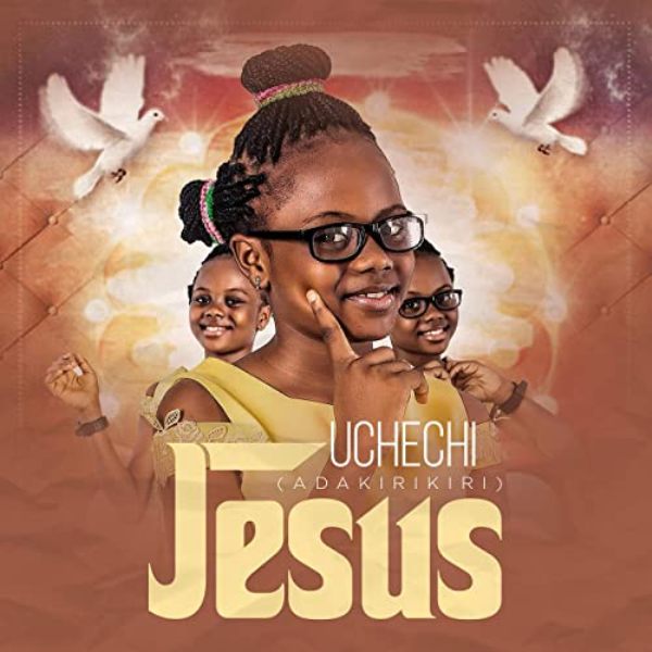 Audio + Video: Uchechi (Ada Kirikiri) – Jesus