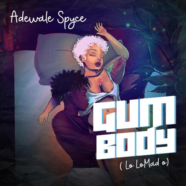 Download Audio: Adewale Spyce – Gum Body [Lo Lo Mad O]