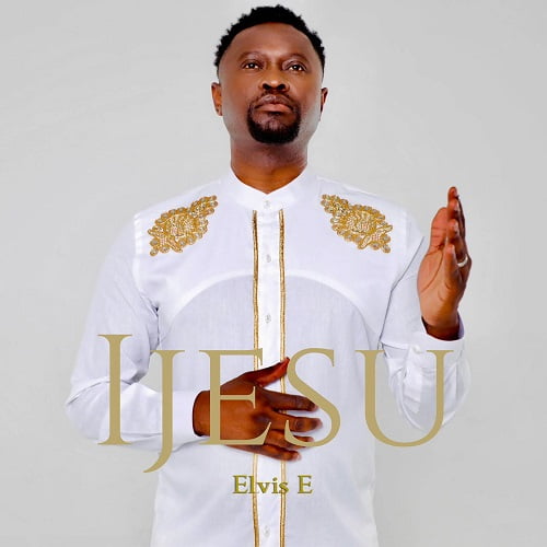 DOWNLOAD AUDIO : Elvis E – IJesu |@ElvisE_